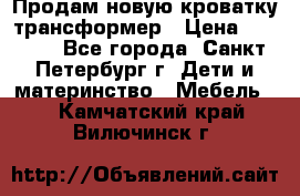 Продам новую кроватку-трансформер › Цена ­ 6 000 - Все города, Санкт-Петербург г. Дети и материнство » Мебель   . Камчатский край,Вилючинск г.